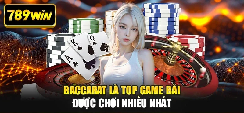Baccarat là top game bài được chơi nhiều nhất