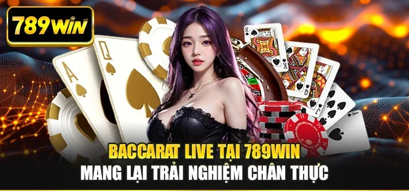 Baccarat live tại 789WIN mang lại trải nghiệm chân thực
