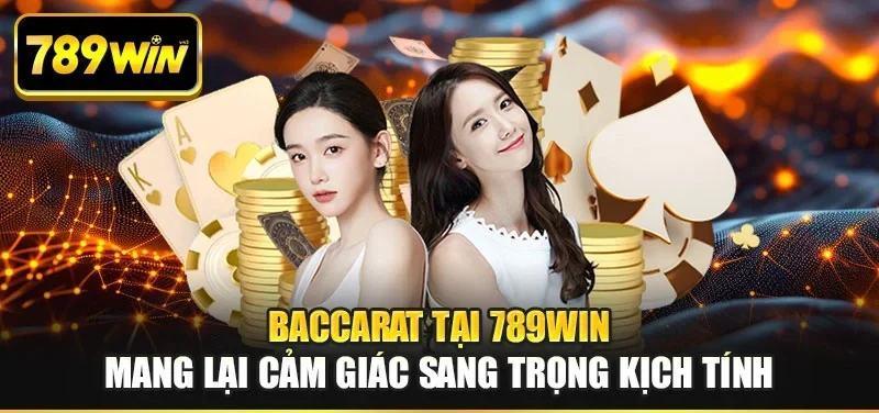 Baccarat tại 789WIN mang lại cảm giác sang trọng kịch tính