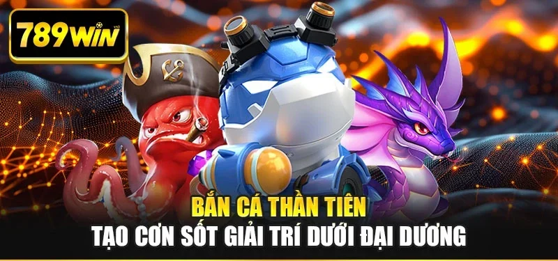 Bắn cá thần tiên tạo cơn sốt giải trí dưới đại dương