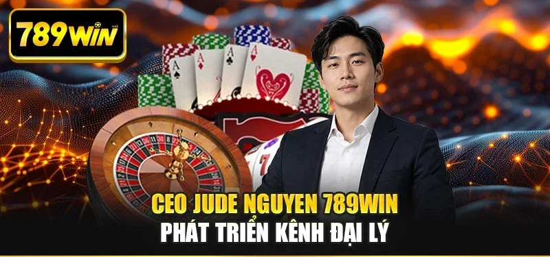 CEO Jude Nguyen 789WIN phát triển kênh đại lý