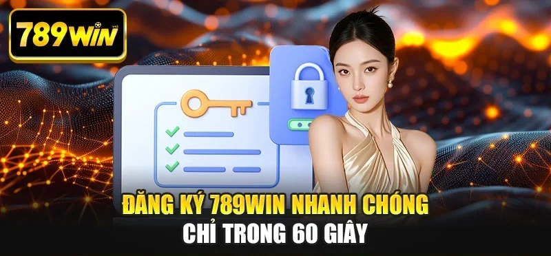Đăng ký 789WIN nhanh chóng chỉ trong 60 giây