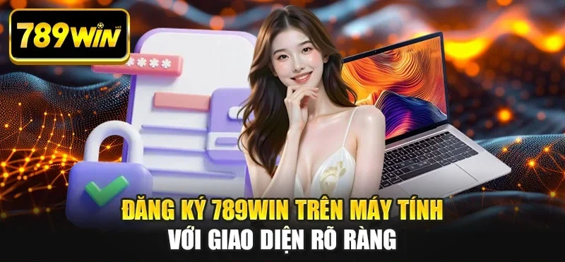 Đăng ký 789WIN trên máy tính với giao diện rõ ràng