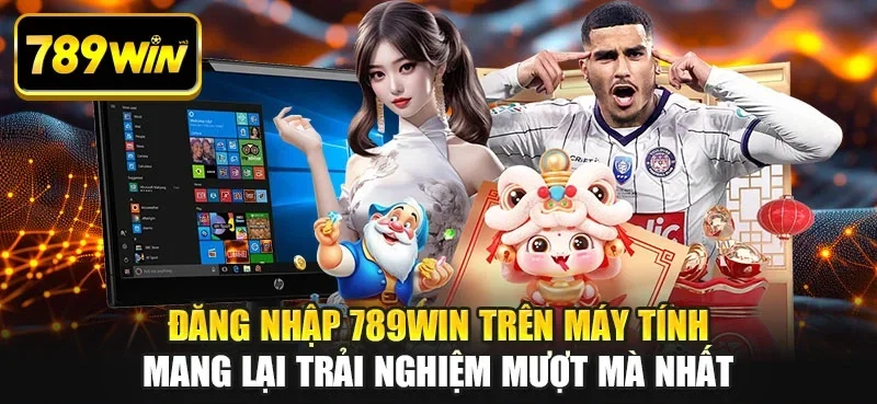 Đăng nhập 789WIN trên máy tính mang lại trải nghiệm mượt mà nhất