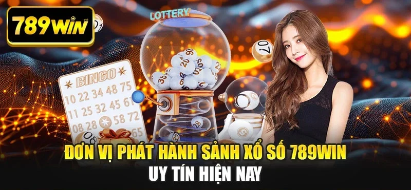 Đơn vị phát hành sảnh xổ số 789win uy tín hiện nay