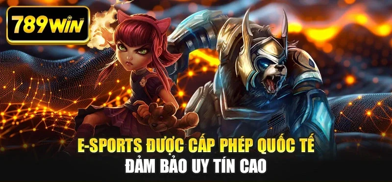 E-sports được cấp phép quốc tế đảm bảo uy tín cao