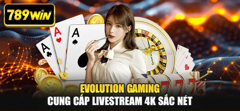 Evolution Gaming cung cấp livestream 4K sắc nét