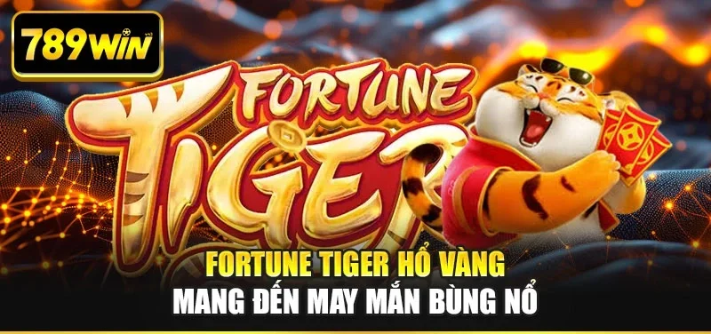 Fortune Tiger hổ vàng mang đến may mắn bùng nổ Fortune Tiger hổ vàng mang đến may mắn bùng nổ