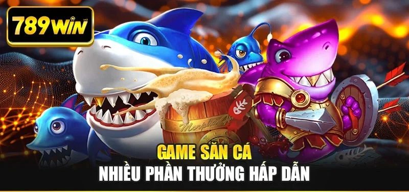 Game săn cá nhiều phần thưởng hấp dẫn