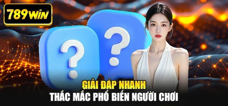 Giải đáp nhanh thắc mắc phổ biến người chơi