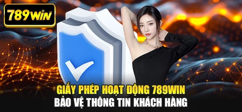 Giấy phép hoạt động 789WIN bảo vệ thông tin khách hàng