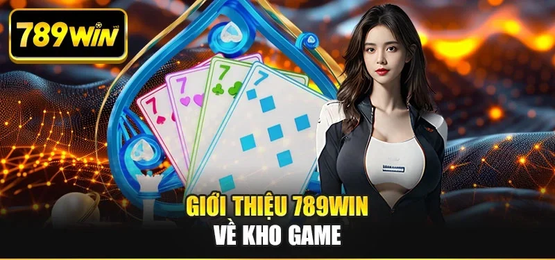 Giới thiệu 789WIN về kho game