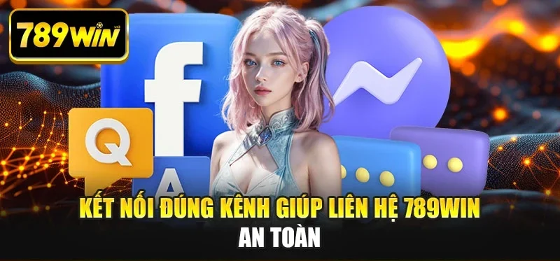 Kết nối đúng kênh giúp liên hệ 789WIN an toàn