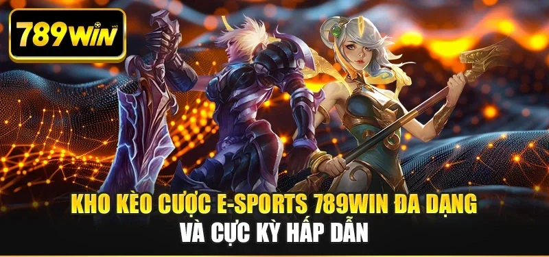 Kho kèo cược E-sports 789WIN đa dạng và cực kỳ hấp dẫn
