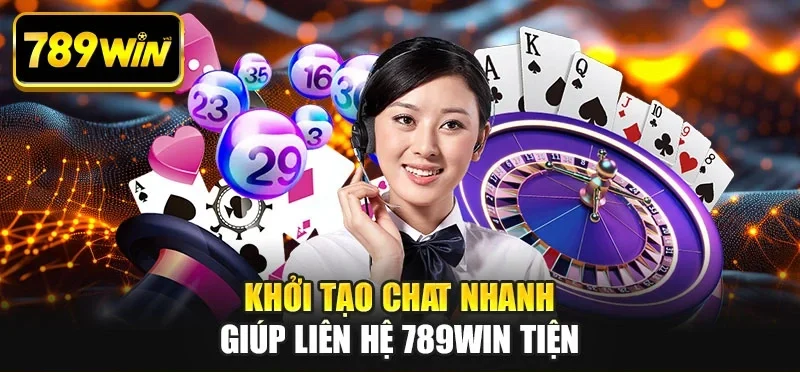 Khởi tạo chat nhanh giúp liên hệ 789WIN tiện