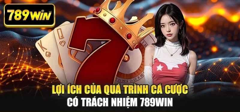 Lợi ích của quá trình cá cược có trách nhiệm 789WIN