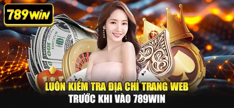 Luôn kiểm tra địa chỉ trang web trước khi vào 789WIN