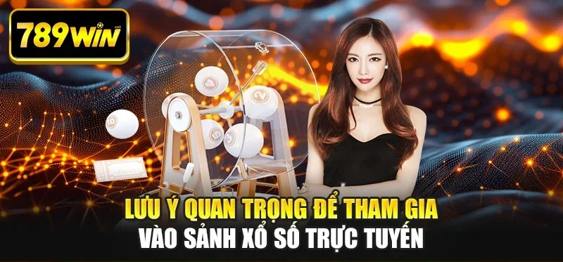 Lưu ý quan trọng để tham gia vào sảnh xổ số trực tuyến