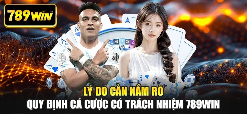 Lý do cần nắm rõ quy định cá cược có trách nhiệm 789WIN