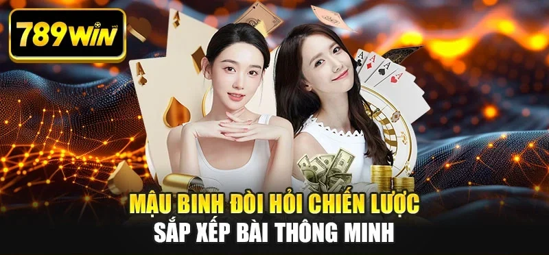 Mậu binh đòi hỏi chiến lược sắp xếp bài thông minh