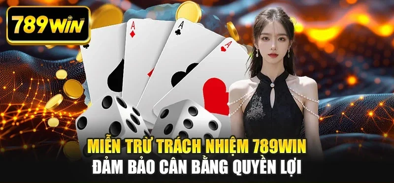 Miễn trừ trách nhiệm 789WIN đảm bảo cân bằng quyền lợi
