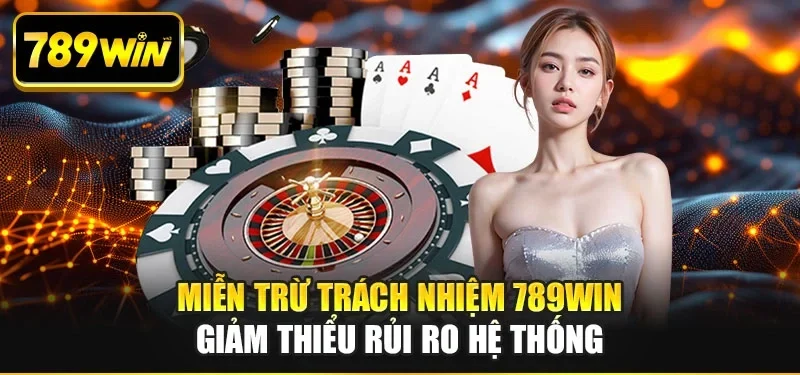 Miễn trừ trách nhiệm 789WIN giảm thiểu rủi ro hệ thống