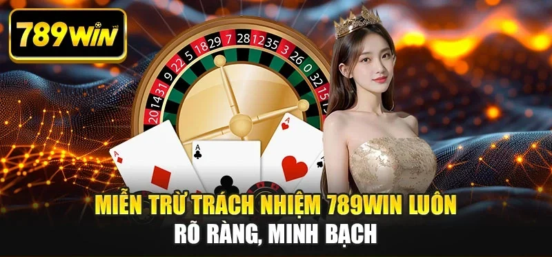 Miễn trừ trách nhiệm 789WIN luôn rõ ràng, minh bạch