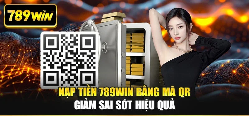 Nạp tiền 789WIN bằng mã QR giảm sai sót hiệu quả
