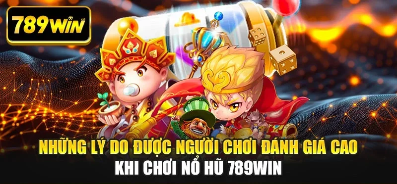 Những lý do được người chơi đánh giá cao khi chơi nổ hũ 789WIN