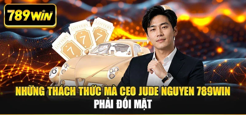 Những thách thức mà CEO Jude Nguyen 789WIN phải đối mặt
