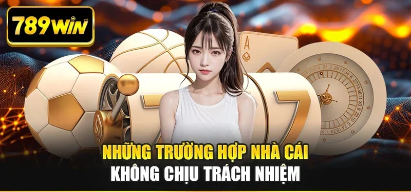 Những trường hợp mà nhà cái sẽ không chịu trách nhiệm