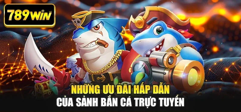 Những ưu đãi hấp dẫn của sảnh bắn cá trực tuyến