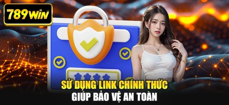 Sử dụng link chính thức giúp bảo vệ an toàn