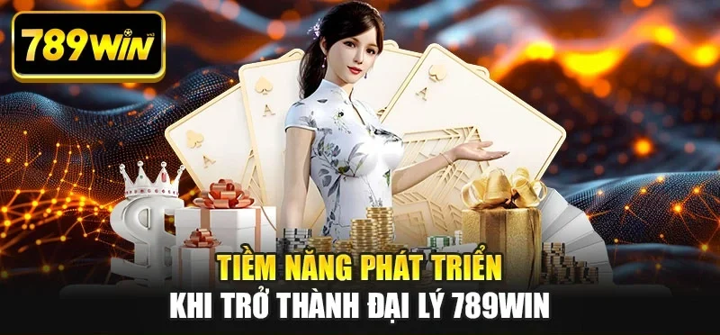 Tiềm năng phát triển khi trở thành đại lý 789WIN