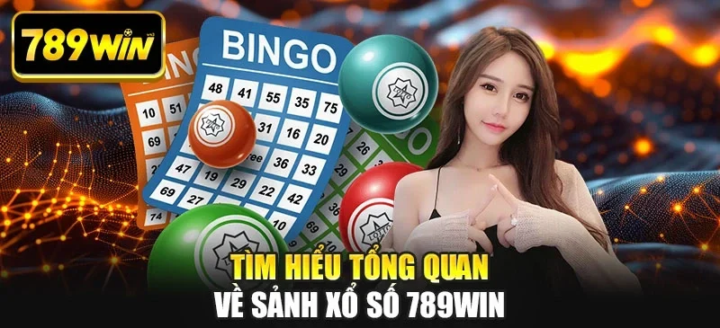 Tìm hiểu tổng quan về sảnh xổ số 789win