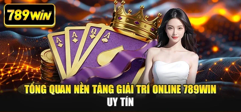 Tổng quan nền tảng giải trí online 789WIN uy tín