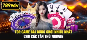 Top Game Bài Được Chơi Nhiều Nhất Cho Các Tân Thủ 789WIN