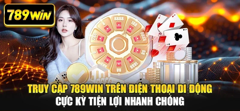Truy cập 789WIN trên điện thoại di động cực kỳ tiện lợi nhanh chóng