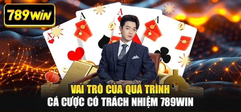Vai trò của quá trình cá cược có trách nhiệm 789win