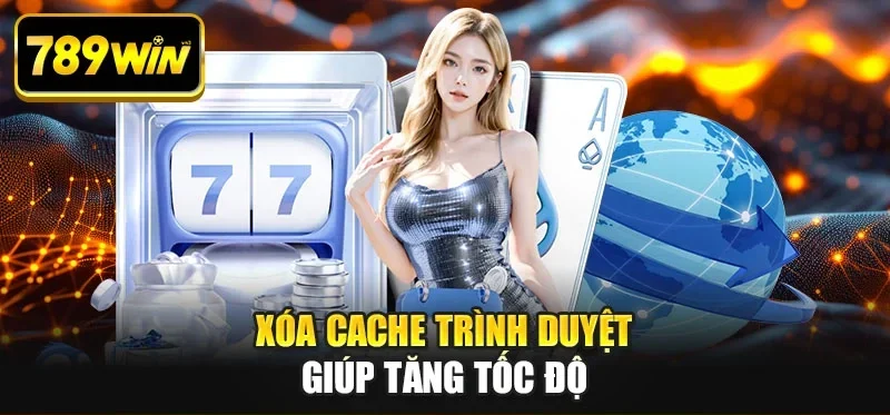 Xóa cache trình duyệt giúp tăng tốc độ