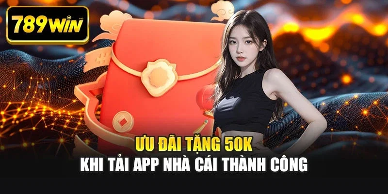 Ưu đãi tặng 50K khi tải app nhà cái thành công